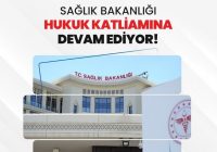 “Sağlık Bakanlığı hukuk katliamına devam ediyor”